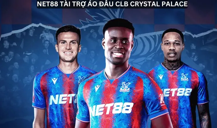 Hợp tác chiến lược: NET88 tài trợ áo đấu CLB Crystal Palace